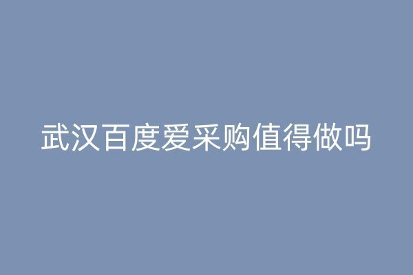 武漢百度愛采購值得做嗎