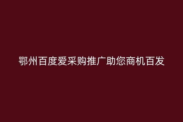 鄂州百度愛采購?fù)茝V助您商機(jī)百發(fā)