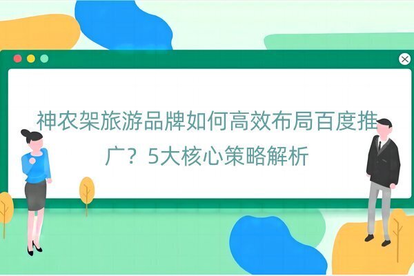 神農架旅游品牌如何高效布局百度推廣？5大核心策略解析
